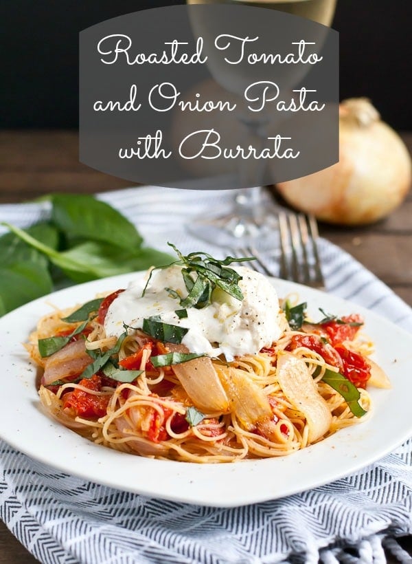 Roasted Tomatoes and Onion Pasta gets a touch of elegance from burrata cheese.
